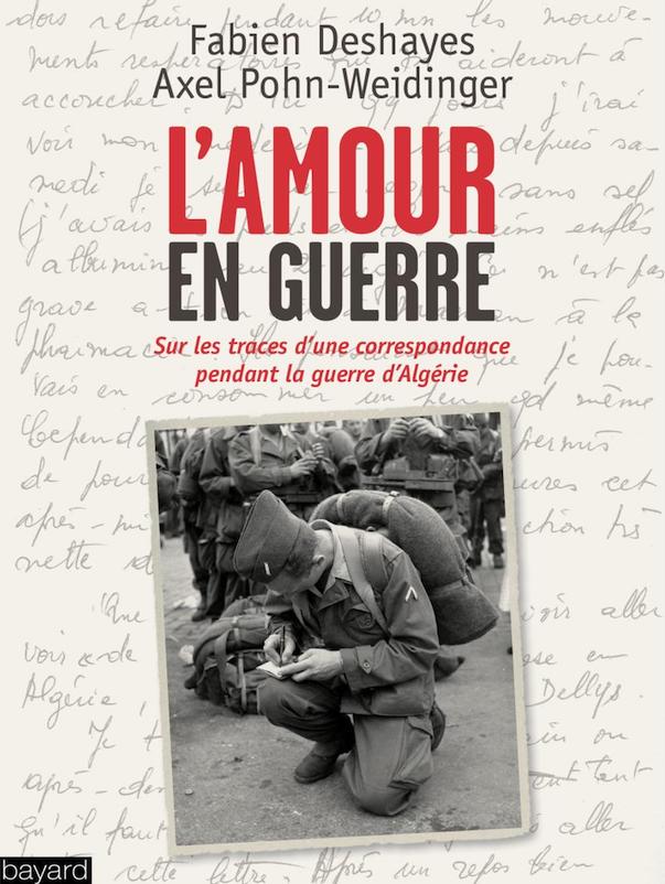 Fabien Deshayes & Axel Pohn-Weidinger, L’amour en guerre. Sur les traces d’une correspondance pendant la guerre d’Algérie 1960-1962, Bayard