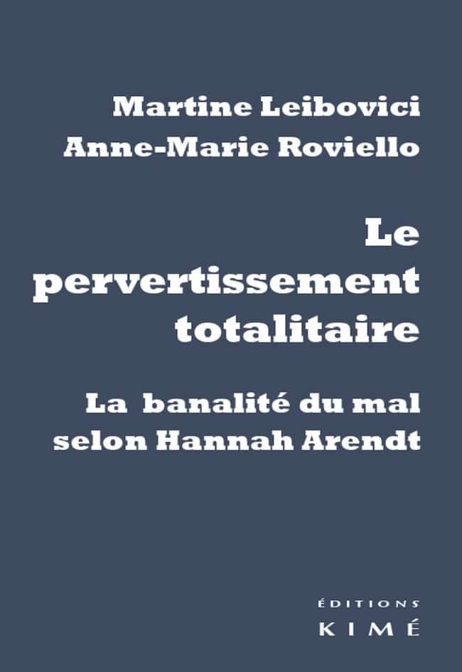 Martine Leibovici & Anne-Marie Roviello, Le pervertissement totalitaire. La banalité du mal selon Hanah Arendt, Kimé