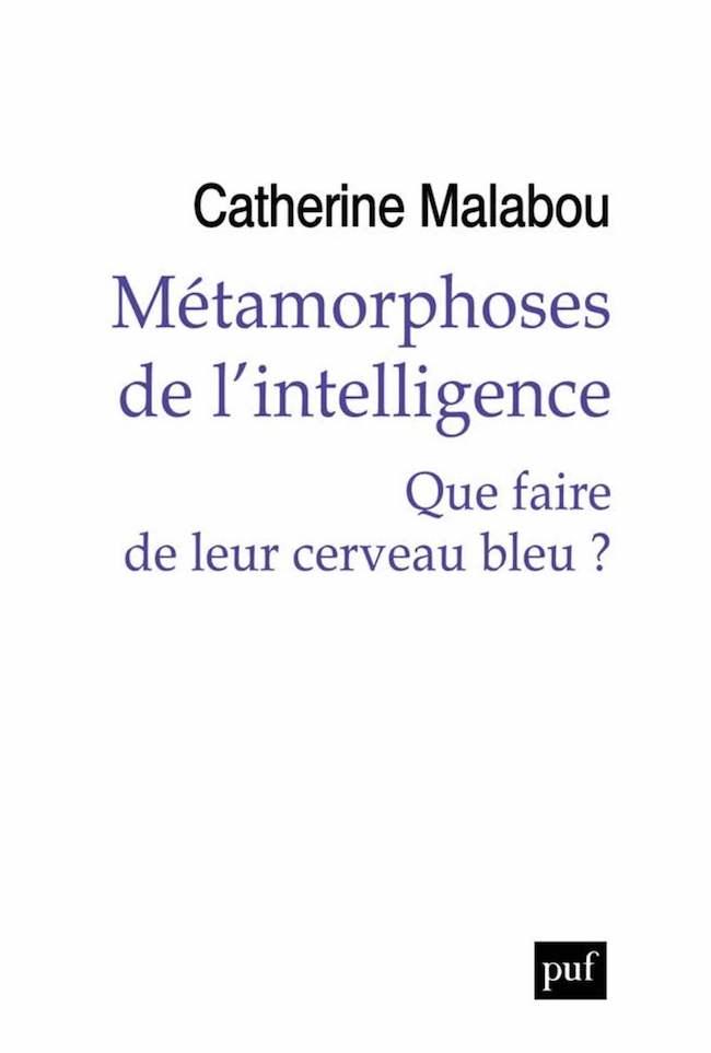 Catherine Malabou, Métamorphoses de l’intelligence. Que faire de leur cerveau bleu ?