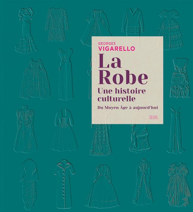 Georges Vigarello, La robe. Une histoire culturelle. Du Moyen Âge à aujourd’hui