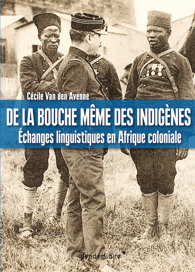 Cécile Van den Avenne, De la bouche même des indigènes. Échanges linguistiques en Afrique coloniale