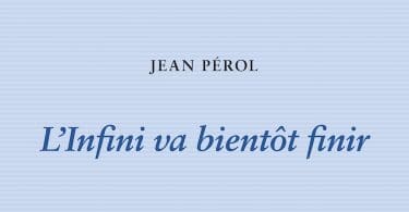 Jean Pérol, L’Infini va bientôt finir