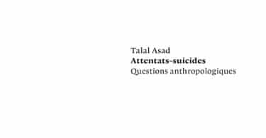 Talal Asad. Attentats-suicides. Questions anthropologiques.