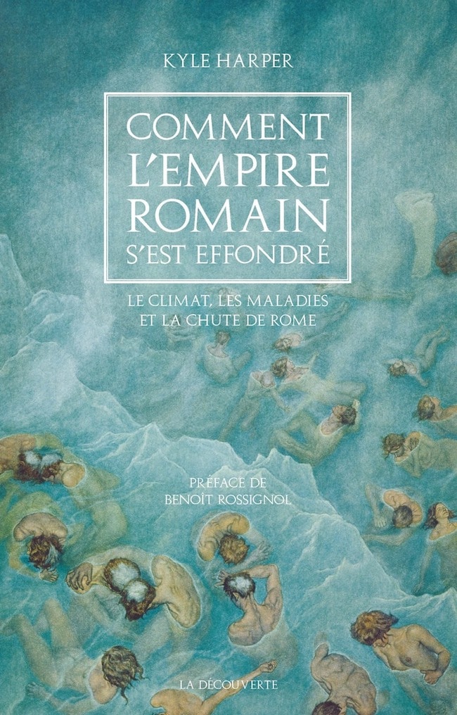 Kyle Harper, Comment l’Empire romain s’est effondré. Le climat, les maladies et la chute de Rome