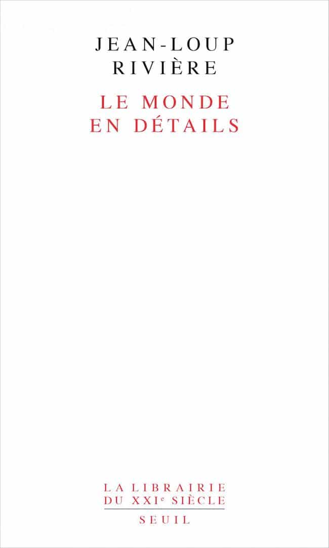 Jean-Loup Rivière, Le monde en détails La Librairie du XXIe siècle Seuil