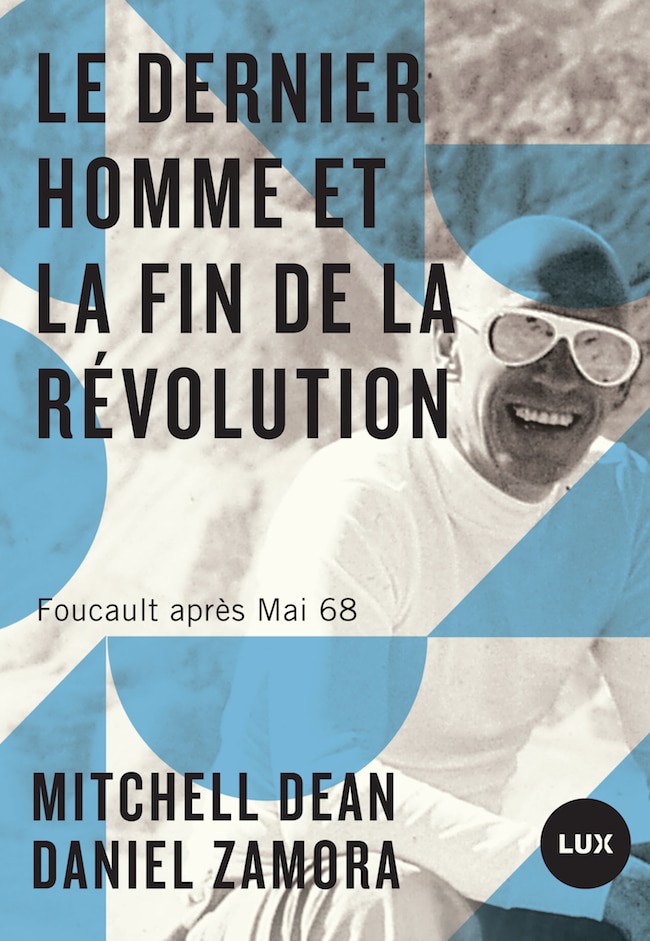 Mitchell Dean et Daniel Zamora, Le dernier homme et la fin de la révolution. Foucault après Mai 68
