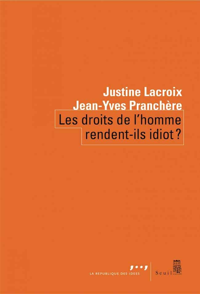 Justine Lacroix et Jean-Yves Pranchère, Les droits de l’homme rendent-ils idiot ?