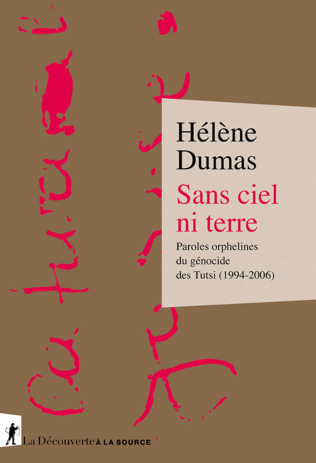 Hélène Dumas, Sans ciel ni terre. Paroles orphelines du génocide des Tutsi (1994-2006)