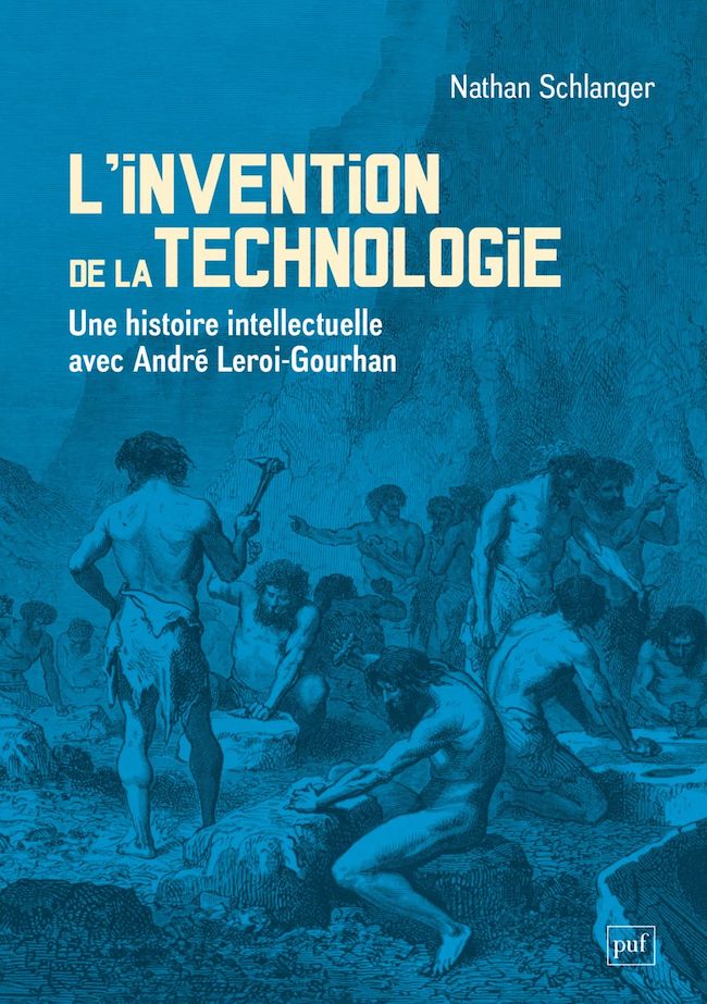Nathan Schlanger, L’invention de la technologie. Une histoire intellectuelle avec André Leroi-Gourhan