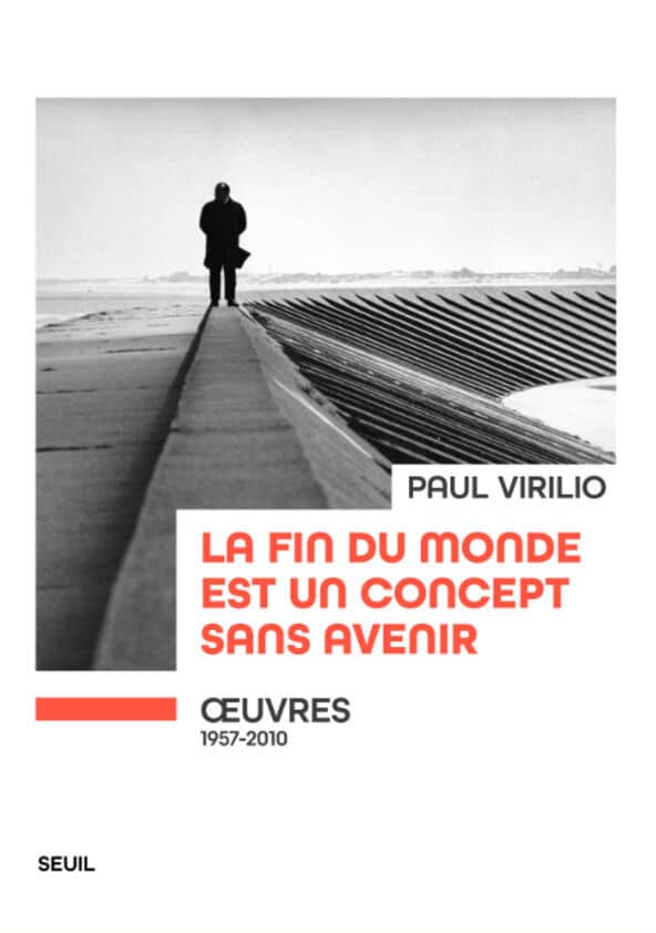Paul Virilio | La fin du monde est un concept sans avenir. Œuvres (1957-2010).